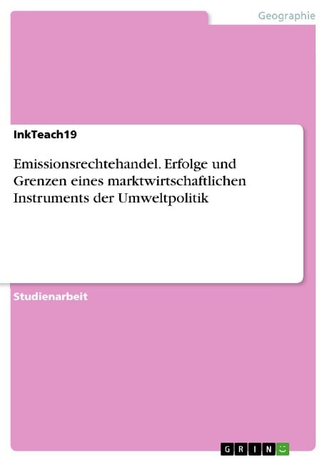 Emissionsrechtehandel. Erfolge und Grenzen eines marktwirtschaftlichen Instruments der Umweltpolitik - Inkteach19