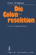 Die Colonresektion - M. Allgöwer, K. Hell