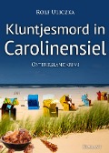 Kluntjesmord in Carolinensiel. Ostfrieslandkrimi - Rolf Uliczka