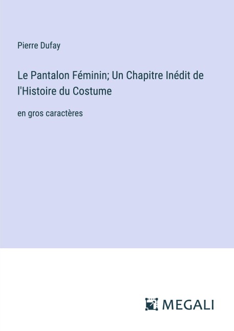 Le Pantalon Féminin; Un Chapitre Inédit de l'Histoire du Costume - Pierre Dufay