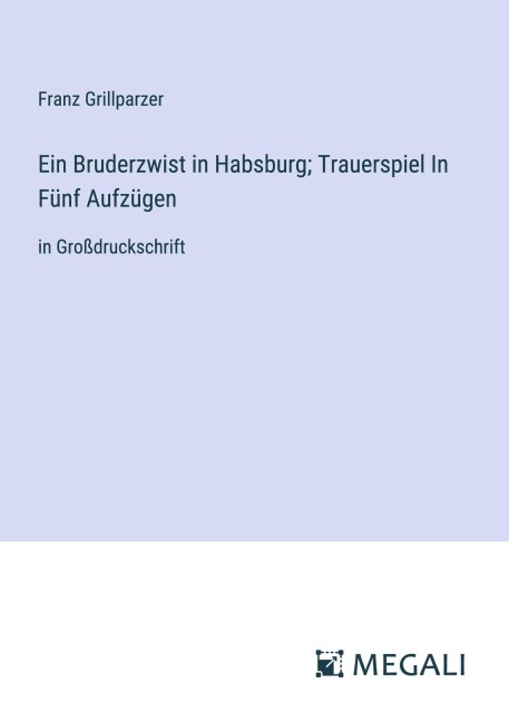 Ein Bruderzwist in Habsburg; Trauerspiel In Fünf Aufzügen - Franz Grillparzer