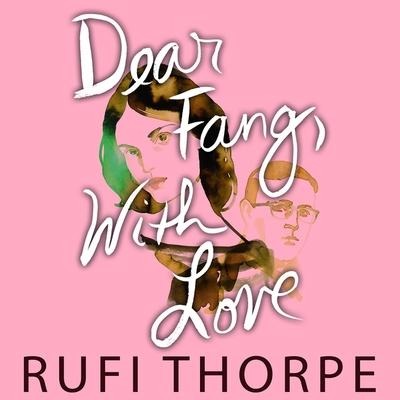 Dear Fang, with Love Lib/E - Rufi Thorpe