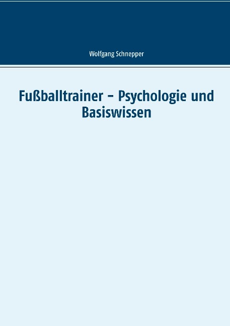 Fußballtrainer - Psychologie und Basiswissen - Wolfgang Schnepper
