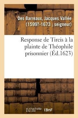 Response de Tircis À La Plainte de Théophile Prisonnier - Jacques Vallée Des Barreaux