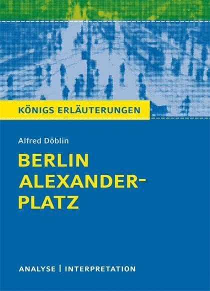 Berlin Alexanderplatz von Alfred Döblin. Textanalyse und Interpretation mit ausführlicher Inhaltsangabe und Abituraufgaben mit Lösungen. - Alfred Döblin