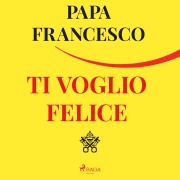Cover-Bild zum Titel 'Ti voglio felice' von 'Papa Francesco'