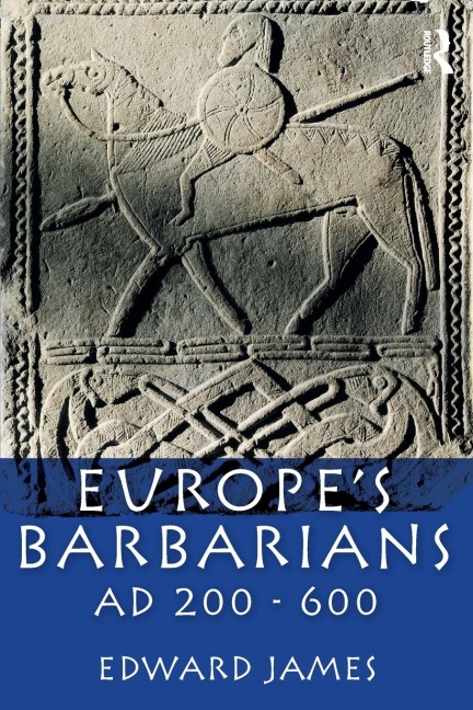 Europe's Barbarians AD 200-600 - Edward James
