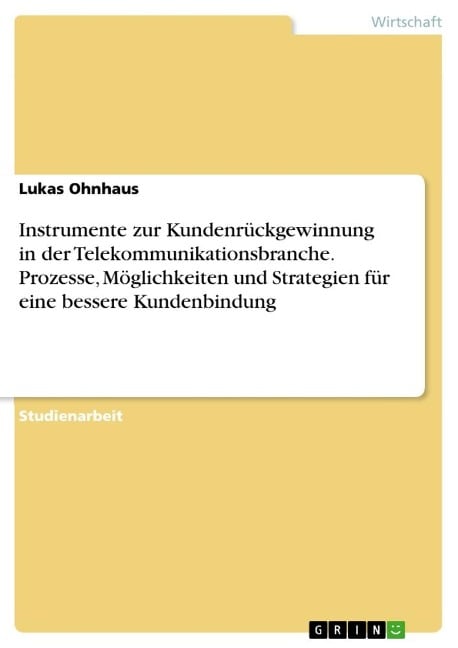 Instrumente zur Kundenrückgewinnung in der Telekommunikationsbranche. Prozesse, Möglichkeiten und Strategien für eine bessere Kundenbindung - Lukas Ohnhaus