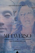 Metaverso. Oltre il confine della vita! - Antongiulio Rizzi