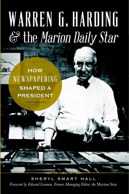 Warren G. Harding & the Marion Daily Star - Sheryl Smart Hall