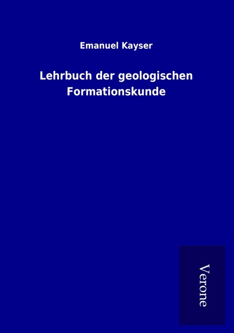 Lehrbuch der geologischen Formationskunde - Emanuel Kayser