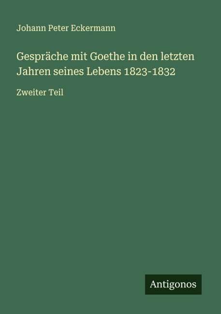 Gespräche mit Goethe in den letzten Jahren seines Lebens 1823-1832 - Johann Peter Eckermann