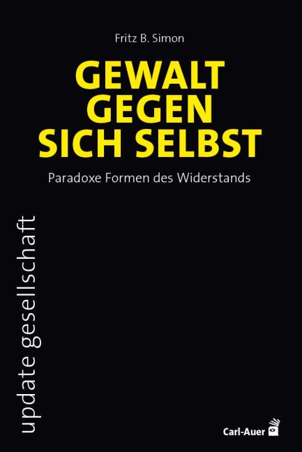 Gewalt gegen sich selbst - Paradoxe Formen des Widerstands - Fritz B. Simon