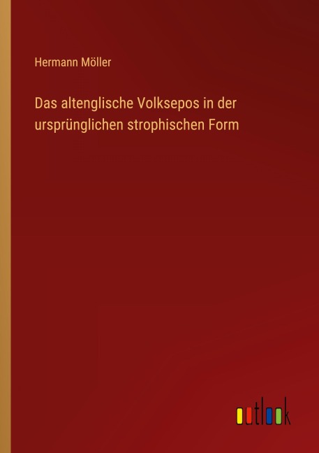Das altenglische Volksepos in der ursprünglichen strophischen Form - Hermann Möller