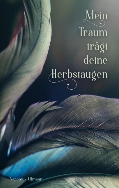 Mein Traum trägt deine Herbstaugen - Nepomuk Ullmann