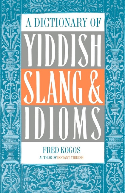A Dictionary Of Yiddish Slang & Idioms - Fred Kogos