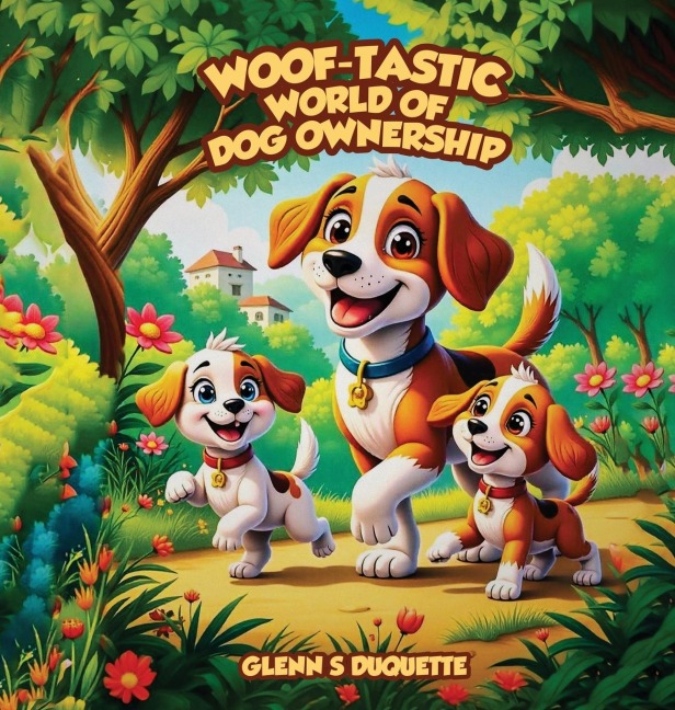 "Woof-Tastic" World of Dog Ownership - Glenn S. Duquette