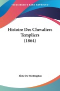 Cover-Bild zum Titel 'Histoire Des Chevaliers Templiers (1864)' von 'Elize De Montagnac'