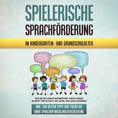 Spielerische Sprachförderung im Kindergarten- und Grundschulalter: Wie Sie die Sprachkompetenz Ihres Kindes Schritt für Schritt mit Spiel und Spaß erhöhen - inkl. den besten Tipps und Tricks bei einer Sprachentwicklungsverzögerung - Melanie Ruhe