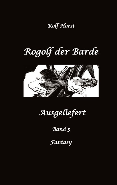 Rogolf der Barde, Schwert, Silberdolch, Oger, Ork, Titan, Zwerg, Magier, Hexe, Dämonen, Schädel-Hirn-Trauma, Koma, Essen auf Rädern, Überfall, finstere Macht, - Rolf Horst