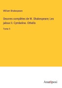 Cover-Bild zum Titel 'Oeuvres complètes de W. Shakespeare; Les jaloux II. Cymbeline. Othello' von 'William Shakespeare'