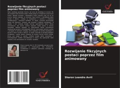 Cover-Bild zum Titel 'Rozwijanie fikcyjnych postaci poprzez film animowany' von 'Sharon Leandra Avril'