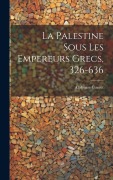 Cover-Bild zum Titel 'La Palestine Sous Les Empereurs Grecs, 326-636' von 'Alphonse Couret'