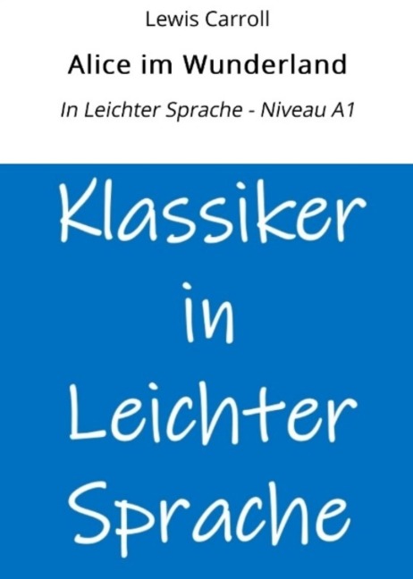 Alice im Wunderland: In Leichter Sprache - Niveau A1 - Lewis Carroll