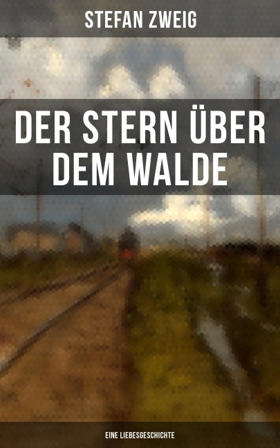 Der Stern über dem Walde: Eine Liebesgeschichte - Stefan Zweig
