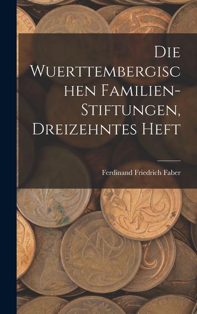 Die Wuerttembergischen Familien-Stiftungen, Dreizehntes Heft - Ferdinand Friedrich Faber