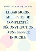 Cover-Bild zum Titel 'Edgar Morin, mille vies de complexité, déconstruction d'une pensée indocile' von 'Jocelyne Laplagne, Guy Laplagne'