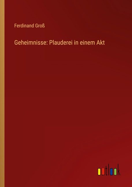 Geheimnisse: Plauderei in einem Akt - Ferdinand Groß