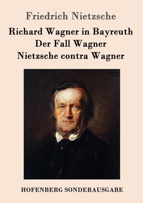 Richard Wagner in Bayreuth / Der Fall Wagner / Nietzsche contra Wagner - Friedrich Nietzsche