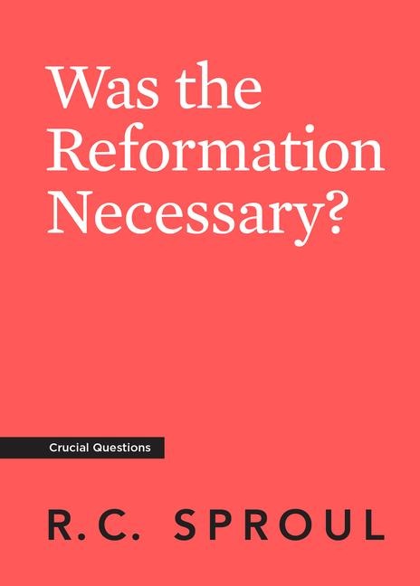 Was the Reformation Necessary? - R C Sproul