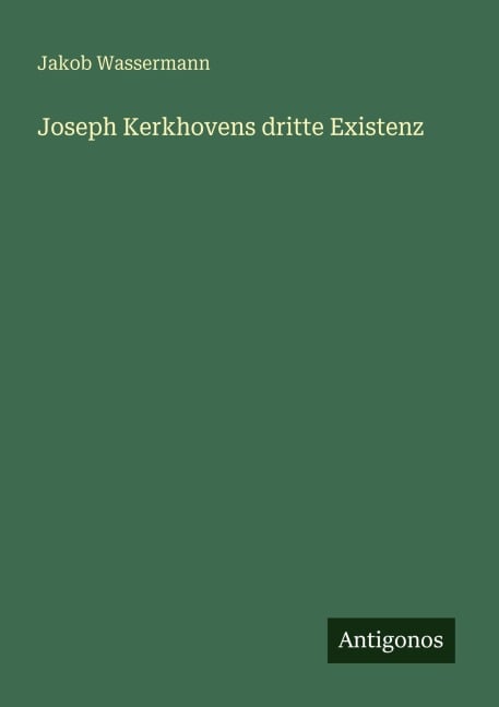 Joseph Kerkhovens dritte Existenz - Jakob Wassermann