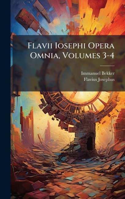 Flavii Iosephi Opera Omnia, Volumes 3-4 - Immanuel Bekker, Flavius Josephus