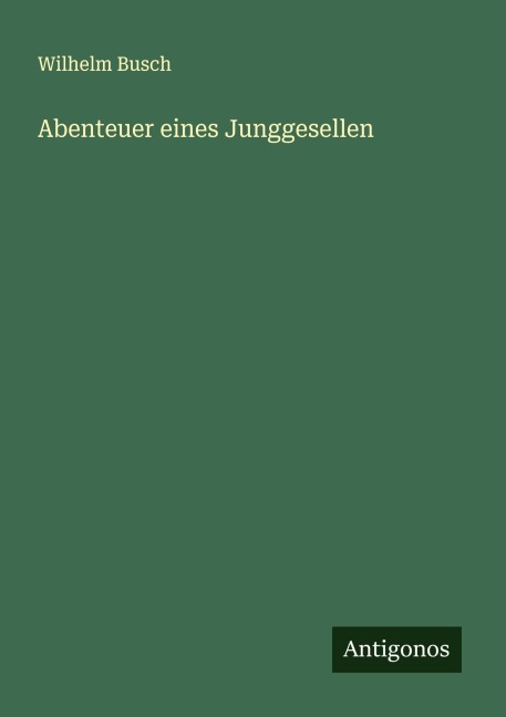 Abenteuer eines Junggesellen - Wilhelm Busch