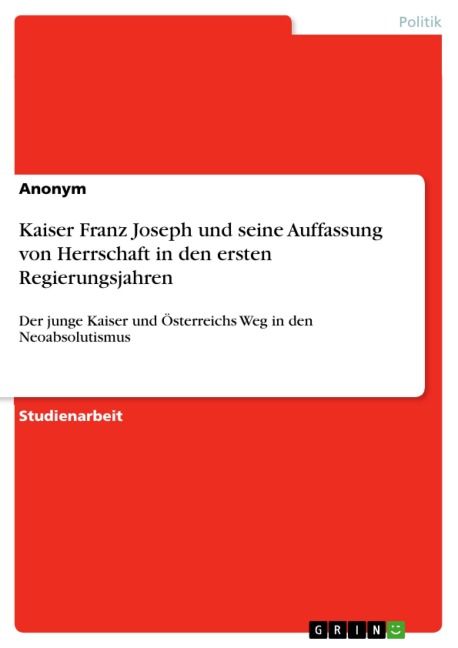 Kaiser Franz Joseph und seine Auffassung von Herrschaft in den ersten Regierungsjahren - 
