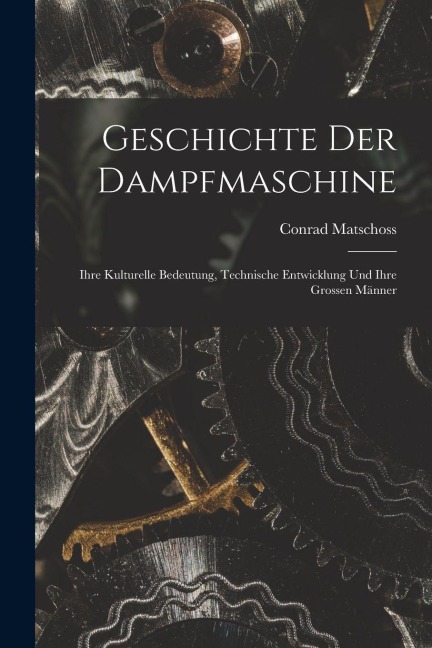 Geschichte Der Dampfmaschine - Conrad Matschoss