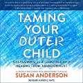 Taming Your Outer Child: Overcoming Self-Sabotage and Healing from Abandonment - Susan Anderson