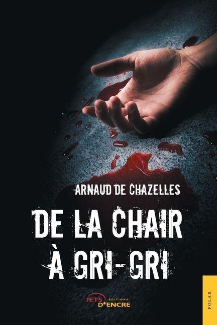 De la chair à gri-gri - Arnaud de Chazelles
