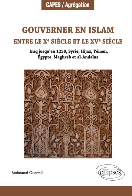Gouverner en Islam entre le x siècle et le xv siècle (Iraq jusqu'en 1258, Syrie, Hijaz, Yémen, Égypte, Maghreb et al-Andalus) - Mohamed Ouerfelli