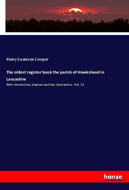 The oldest register book the parish of Hawkshead in Lancashire - Henry Swainson Cowper