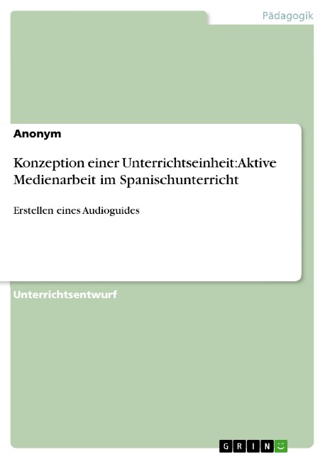 Konzeption einer Unterrichtseinheit: Aktive Medienarbeit im Spanischunterricht - 