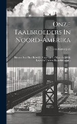 Onze Taalbroeders In Noord-amerika: Brieven Over Hun Huiselijk, Burgelkijk En Maatschappelijk Leven En Verdere Bijzonderheden... - 
