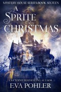Cover-Bild zum Titel 'A Sprite Christmas (The Mystery House Series, #16)' von 'Eva Pohler'