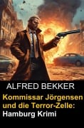 Cover-Bild zum Titel 'Kommissar Jörgensen und die Terror-Zelle: Hamburg Krimi' von 'Alfred Bekker'