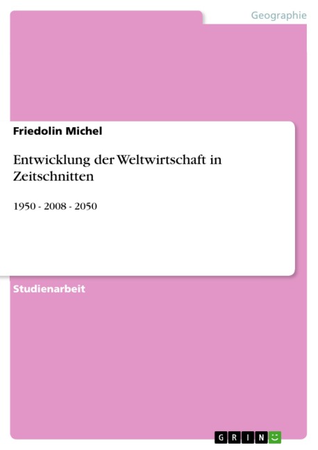 Entwicklung der Weltwirtschaft in Zeitschnitten - Friedolin Michel