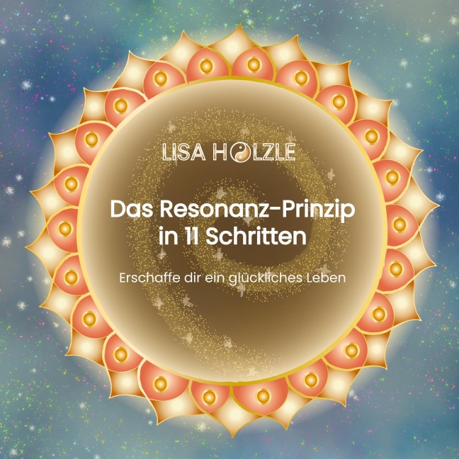 Das Resonanz-Prinzip in 11 Schritten - Lisa Hölzle