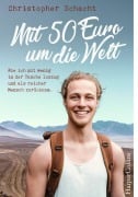 Mit 50 Euro um die Welt - Wie ich mit wenig in der Tasche loszog und als reicher Mensch zurückkam - Christopher Schacht